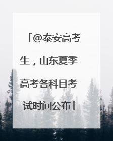 @泰安高考生，山东夏季高考各科目考试时间公布