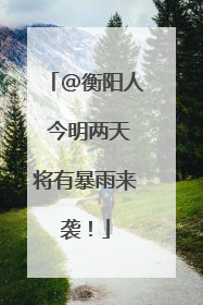 @衡阳人 今明两天将有暴雨来袭！