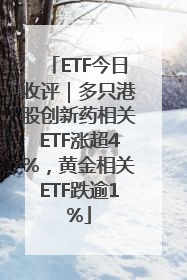 ETF今日收评｜多只港股创新药相关ETF涨超4%，黄金相关ETF跌逾1%
